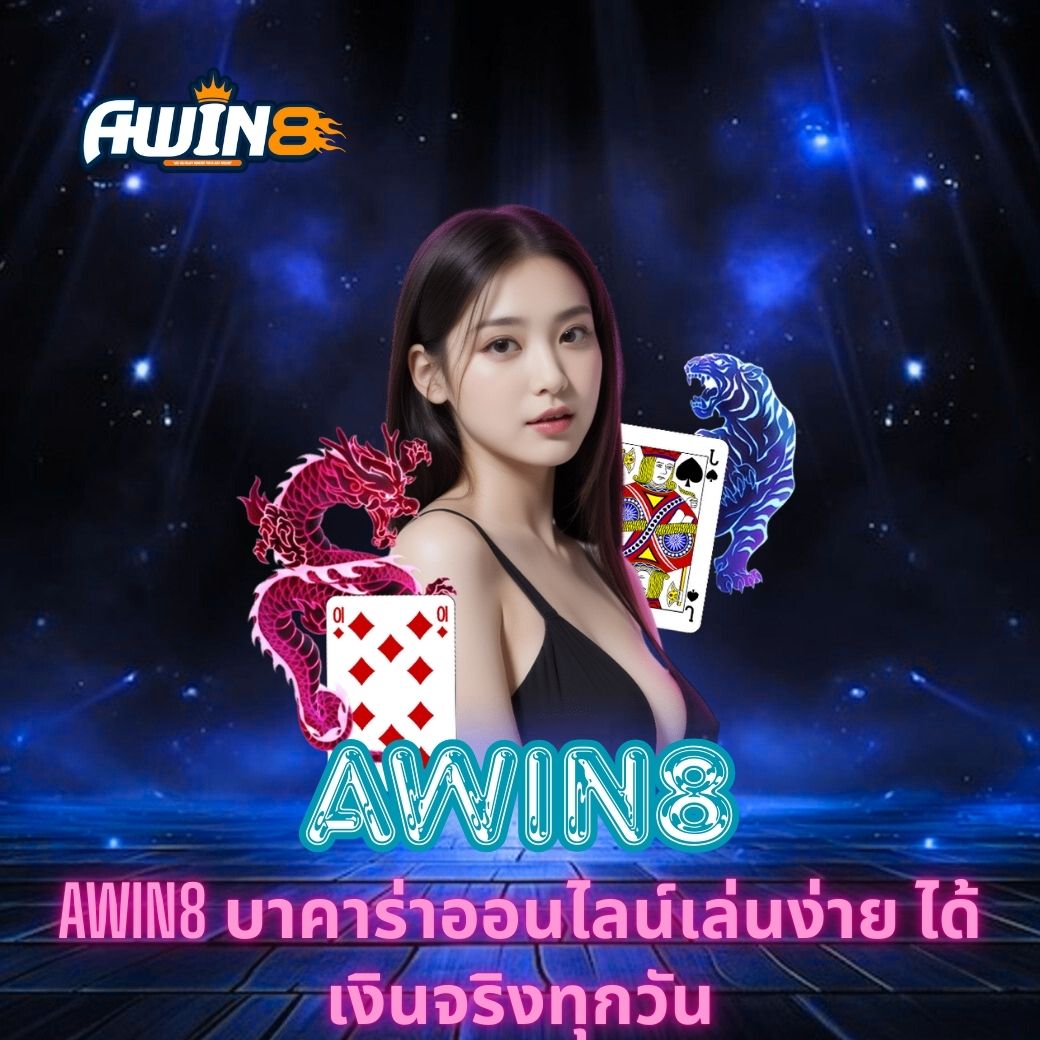 AWIN8 บาคาร่าออนไลน์เล่นง่าย ได้เงินจริงทุกวัน