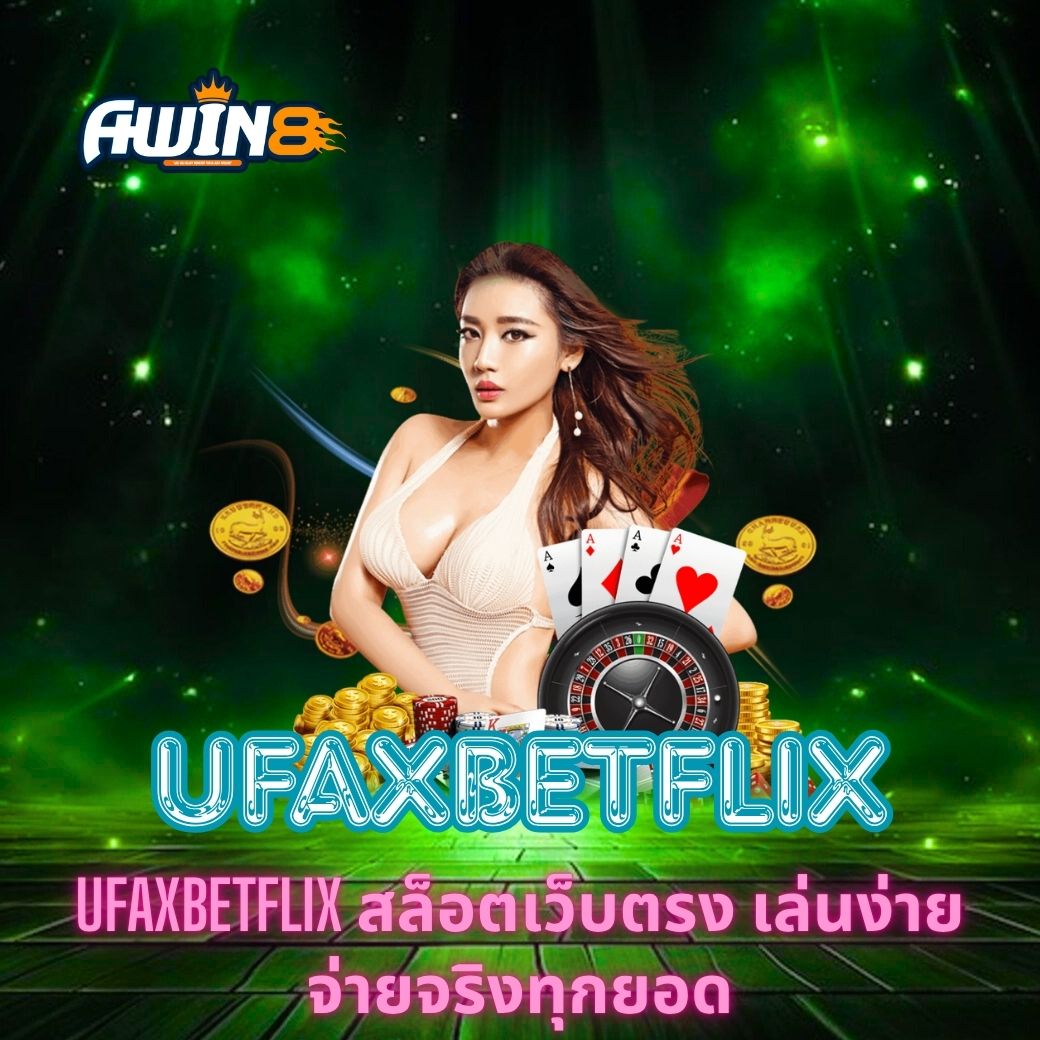 UFAXBETFLIX สล็อตเว็บตรง เล่นง่าย จ่ายจริงทุกยอด