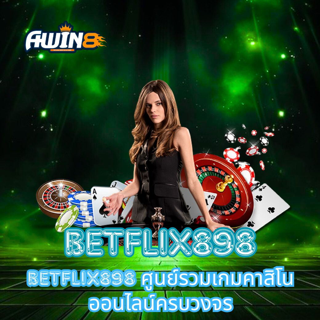 BETFLIX898 ศูนย์รวมเกมคาสิโนออนไลน์ครบวงจร