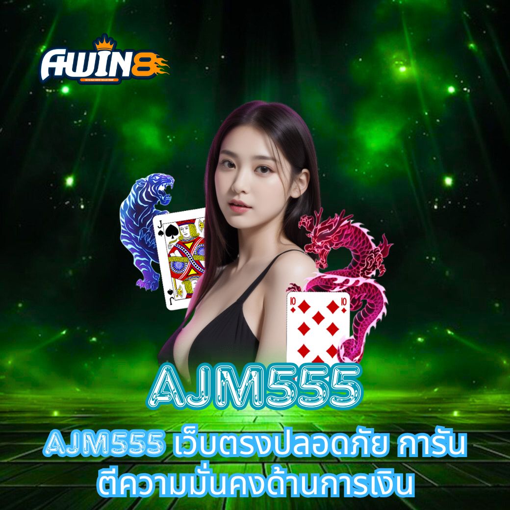 AJM555 เว็บตรงปลอดภัย การันตีความมั่นคงด้านการเงิน
